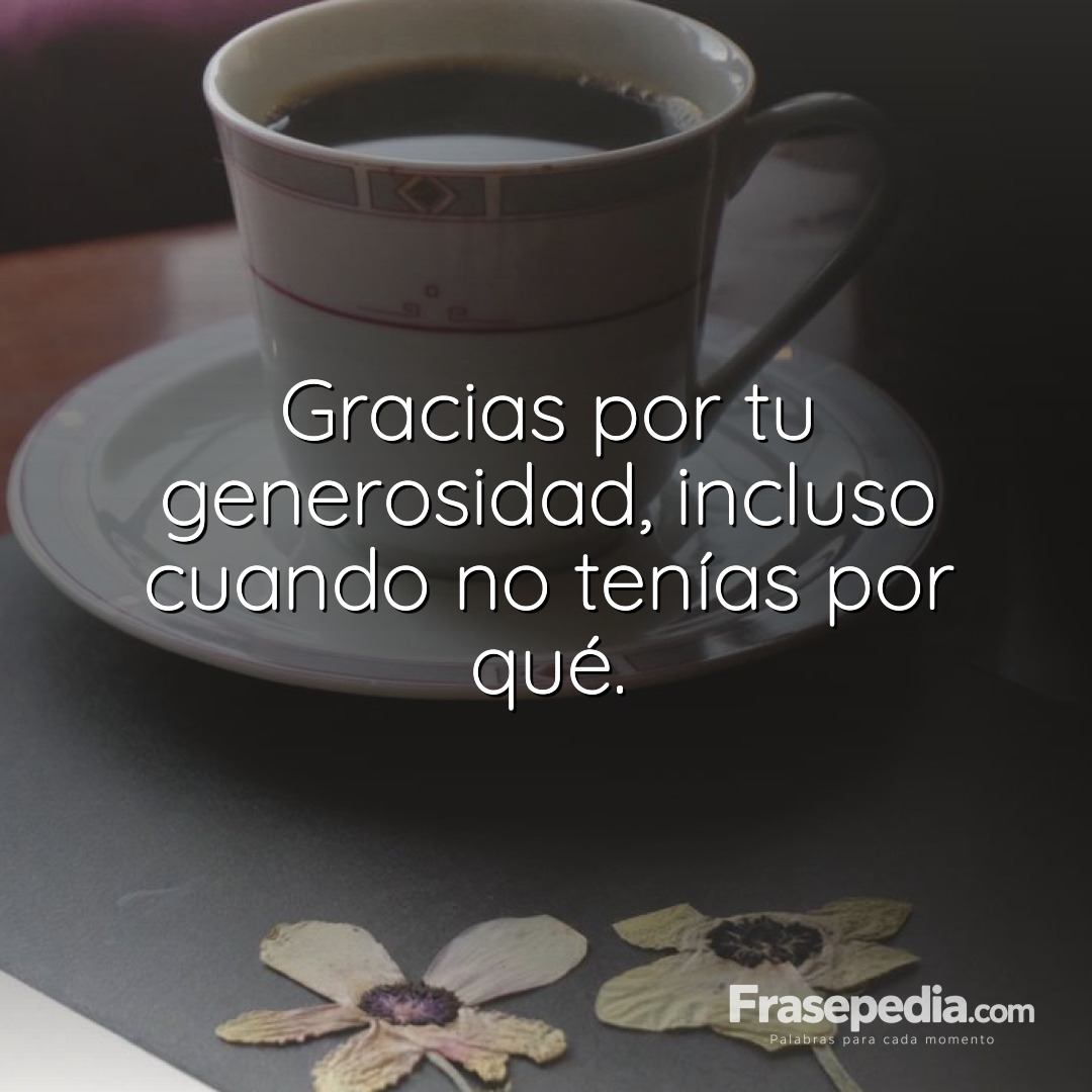 Imagen para compartir: Gracias por tu generosidad, incluso cuando no tenías por qué.